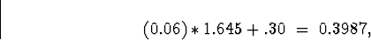 \begin{displaymath}
(0.06)*1.645 + .30
 \; = \; 0.3987 ,\end{displaymath}