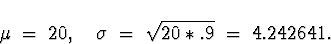 \begin{displaymath}
\mu \; = \; 20 , \quad \sigma \; = \; \sqrt{20*.9} \; = \; 
4.242641 .\end{displaymath}
