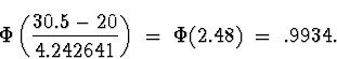 \begin{displaymath}
\Phi \left( \frac{30.5-20}{4.242641} \right)
 \; = \; \Phi(2.48) \; = \; .9934.\end{displaymath}