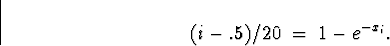 \begin{displaymath}
(i-.5)/20 \; = \; 1 - e^{-x_i} .\end{displaymath}
