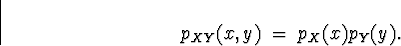 \begin{displaymath}
p_{XY} (x,y) \; = \; p_X (x) p_Y (y) .\end{displaymath}