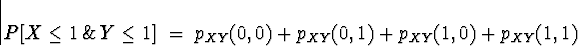 \begin{displaymath}
P[X \le 1 \, \& \, Y \le 1 ] \; = \; 
p_{XY} (0,0) + p_{XY} (0,1) + p_{XY} (1,0) + p_{XY} (1,1)\end{displaymath}
