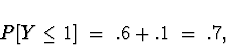 \begin{displaymath}
P[Y \le 1 ] \; = \; .6 + .1 \; = \; .7 ,\end{displaymath}