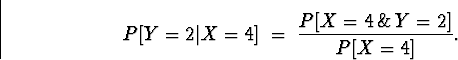 \begin{displaymath}P[ Y = 2 \vert X = 4 ] \; = \; \frac{P[ X=4 \, \& \, Y = 2 ]}{P [X = 4 ]} .\end{displaymath}
