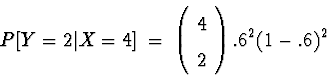 \begin{displaymath}P[ Y = 2 \vert X = 4 ] \; = \; \left( \begin{array}{c} 4 \\  2 \end{array} \right).6^{2} (1-.6)^2\end{displaymath}