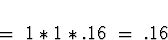 \begin{displaymath}\; = \; 1 * 1 * .16 \; = \; .16\end{displaymath}