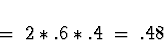 \begin{displaymath}\; = \; 2 * .6 * .4 \; = \; .48\end{displaymath}