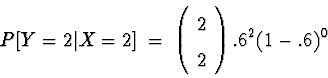 \begin{displaymath}P[ Y = 2 \vert X = 2 ] \; = \; \left( \begin{array}{c} 2 \\  2 \end{array} \right).6^{2} (1-.6)^0\end{displaymath}