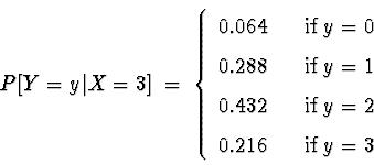 \begin{displaymath}P[Y=y\vert X=3] \; = \; \left\{ \begin{array}{ccl}0.064 & ... ...& \mbox{if } y=2 \\ 0.216 & & \mbox{if } y=3\end{array} \right.\end{displaymath}