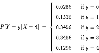 \begin{displaymath}P[Y=y\vert X=4] \; = \; \left\{ \begin{array}{ccl}0.0256 &... ... \mbox{if } y=3 \\ 0.1296 & & \mbox{if } y=4\end{array} \right.\end{displaymath}
