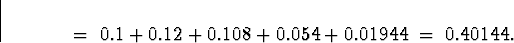 \begin{displaymath}\; = \; 0.1 + 0.12 + 0.108 + 0.054 + 0.01944 \; = \; 0.40144 .\end{displaymath}