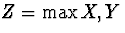 $Z = \max{X,Y}$