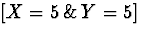 $[X = 5 \, \& \, Y=5]$