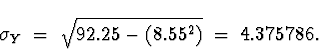 \begin{displaymath}\sigma_Y \; = \; \sqrt{92.25-(8.55^2)} \; = \; 4.375786 .\end{displaymath}