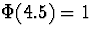 $\Phi(4.5) = 1$