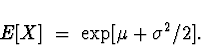 \begin{displaymath}
E[X] \; = \; \exp[ \mu + \sigma^2/2 ] .\end{displaymath}