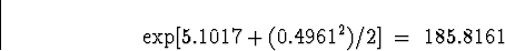 \begin{displaymath}
\exp[ 5.1017 + (0.4961^2)/2 ]
 \; = \; 
185.8161\end{displaymath}