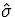 $\hat{\sigma}$