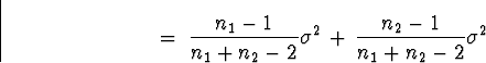 \begin{displaymath}
\; = \;
\frac{n_1 - 1}{n_1 + n_2 -2} \sigma^2 \, + \,
\frac{n_2 - 1}{n_1 + n_2 -2} \sigma^2\end{displaymath}