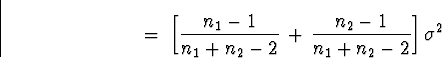 \begin{displaymath}
\; = \; 
\left[
\frac{n_1 - 1}{n_1 + n_2 -2} \, + \, 
\frac{n_2 - 1}{n_1 + n_2 -2} 
\right] \sigma^2\end{displaymath}