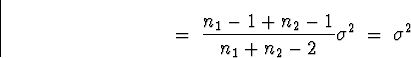 \begin{displaymath}
\; = \;
\frac{n_1-1+n_2-1}{n_1 + n_2 -2} \sigma^2
\; = \; \sigma^2\end{displaymath}