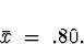 \begin{displaymath}
\bar{x} \; = \; .80 .\end{displaymath}