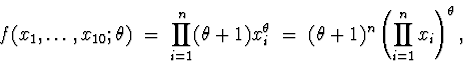\begin{displaymath}
f(x_1 , \ldots , x_{10} ; \theta ) \; = \; 
\prod_{i=1}^{n} ...
 ... = \; (\theta +1)^n \left( \prod_{i=1}^n x_i \right)^{\theta} ,\end{displaymath}