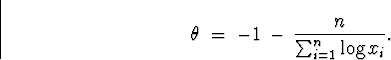 \begin{displaymath}
\theta \; = \; - 1 \, - \, 
\frac{n}{\sum_{i=1}^n \log x_i} .\end{displaymath}