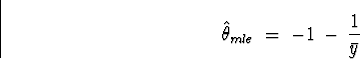 \begin{displaymath}
\hat{\theta}_{mle} \; = \; - 1 \, - \, 
\frac{1}{\bar{y}}\end{displaymath}