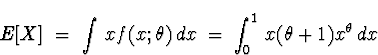 \begin{displaymath}
E[X] \; = \; \int \, x f(x; \theta) \, dx
 \; = \; \int_0^1 \, x (\theta +1) x^{\theta} \, dx\end{displaymath}