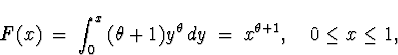 \begin{displaymath}
F (x) \; = \; \int_0^x \, (\theta +1) y^{\theta} \, dy
 \; = \; x^{\theta +1} , \quad 0 \le x \le 1 ,\end{displaymath}
