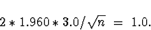 \begin{displaymath}
2*1.960*3.0/\sqrt{n} \; = \; 1.0 .\end{displaymath}