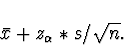 \begin{displaymath}
\bar{x}+ z_{\alpha} * s /\sqrt{n} .\end{displaymath}