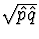 $\sqrt{\hat{p}\hat{q}}$