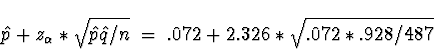 \begin{displaymath}
\hat{p}+ z_{\alpha} * \sqrt{\hat{p}\hat{q}/n}
\; = \;
.072 + 2.326 * \sqrt{.072*.928/487}\end{displaymath}