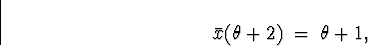 \begin{displaymath}
\bar{x} (\theta +2) \; = \; \theta +1 ,\end{displaymath}
