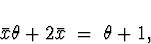 \begin{displaymath}
\bar{x} \theta + 2 \bar{x} \; = \; \theta +1 ,\end{displaymath}