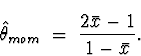 \begin{displaymath}
\hat{\theta}_{mom} \; = \; \frac{2 \bar{x} -1}{1 - \bar{x}} .\end{displaymath}