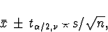\begin{displaymath}
\bar{x} \, \pm \, t_{\alpha/2 , \nu } \star s / \sqrt{n} ,\end{displaymath}