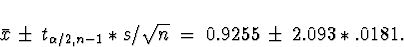 \begin{displaymath}\bar{x} \, \pm \, t_{\alpha/2, n-1} * s/\sqrt{n} \; = \; 0.9255 \, \pm \, 2.093 * .0181 .\end{displaymath}