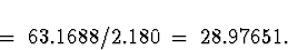 \begin{displaymath}
\; = \; 63.1688 / 2.180 \; = \; 
28.97651 .\end{displaymath}
