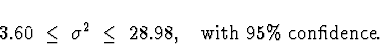 \begin{displaymath}
3.60 \; \le \; \sigma^2 \; \le \; 28.98 ,
\quad \mbox{with 95\% confidence}.\end{displaymath}