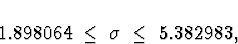 \begin{displaymath}
1.898064 \; \le \; \sigma \; \le \; 5.382983 ,\end{displaymath}