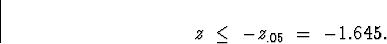 \begin{displaymath}z \; \le \; -z_{.05} \; = \; -1.645 .\end{displaymath}