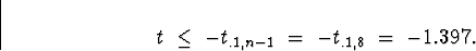 \begin{displaymath}
t \; \le \; -t_{.1,n-1} \; = \; -t_{.1,8} \; = \; 
-1.397 .\end{displaymath}