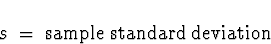 \begin{displaymath}
s \; = \; \mbox{sample standard deviation}\end{displaymath}