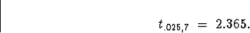 \begin{displaymath}
t_{.025,7} \; = \; 2.365 .\end{displaymath}
