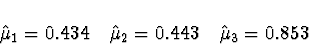 \begin{displaymath}
\hat{\mu}_1 = 0.434 \quad
\hat{\mu}_2 = 0.443 \quad
\hat{\mu}_3 = 0.853\end{displaymath}