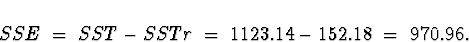 \begin{displaymath}
SSE \; = \; SST - SSTr \; = \; 1123.14 - 152.18 \; = \; 970.96 .\end{displaymath}