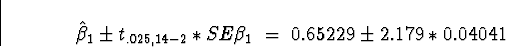 \begin{displaymath}
\hat{\beta}_1 \pm t_{.025,14-2}*SE{\beta_1}
 \; = \; 0.65229 \pm 2.179*0.04041\end{displaymath}